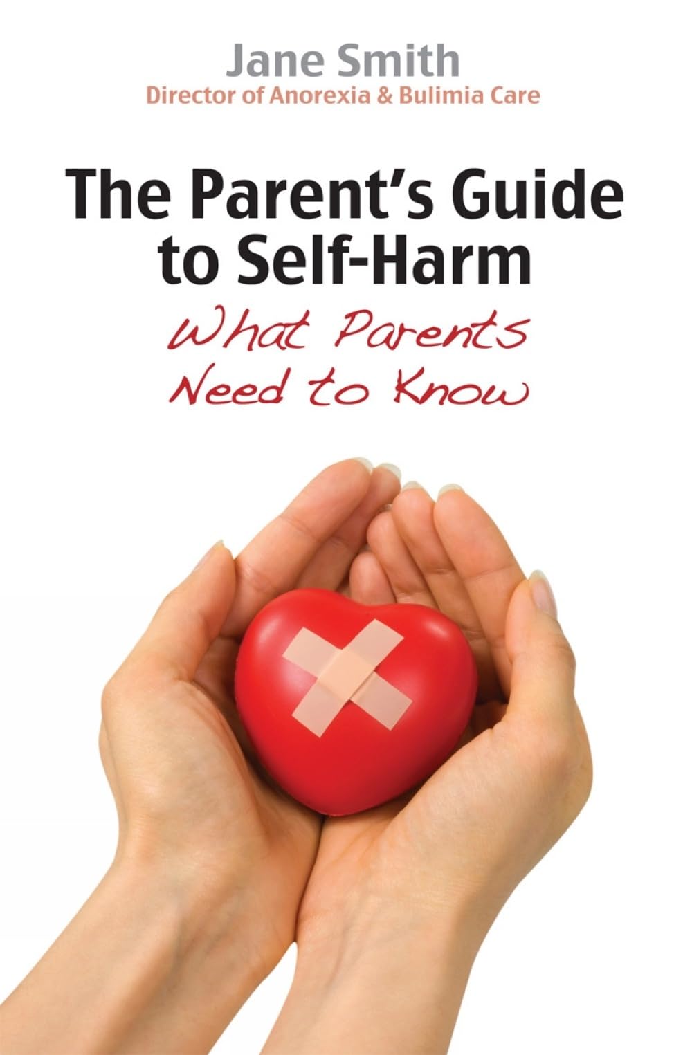 The Parent's Guide to Self-Harm: What Parents Need to Know,Jane