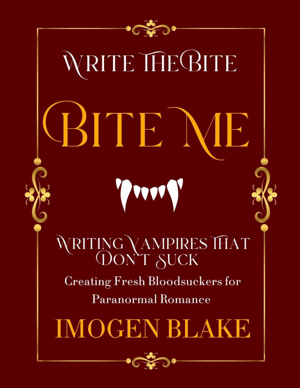 Bite Me: Writing Vampires That Don't Suck - Creating Fresh Bloodsuckers for Paranormal Romance (Write the Bite)