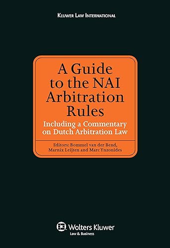 A Guide to the NAI Arbitration Rules: Including a Commentary Law on Dutch Arbitration Law: Including a Commentary on Dutch Arbitration Law (Kluwer Law International)