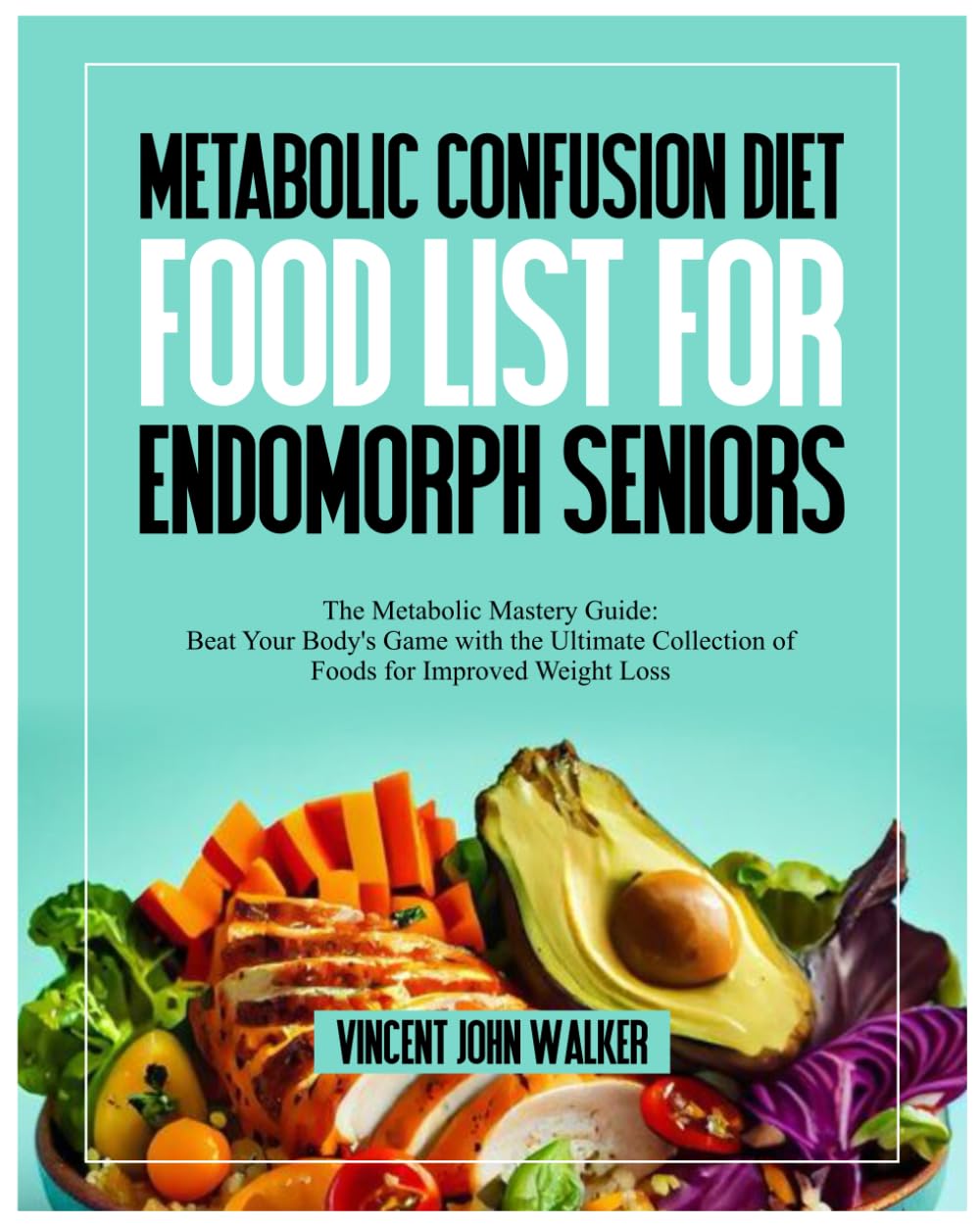 METABOLIC CONFUSION DIET FOOD LIST FOR ENDOMORPH SENIORS: The Metabolic Mastery Guide: Beat Your Body's Game with the Ultimate Collection of Foods for Improved Weight Loss