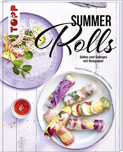 Summer Rolls: Süßes und Salziges mit Reispapier Summer Rolls: Süßes und Salziges mit Reispapier