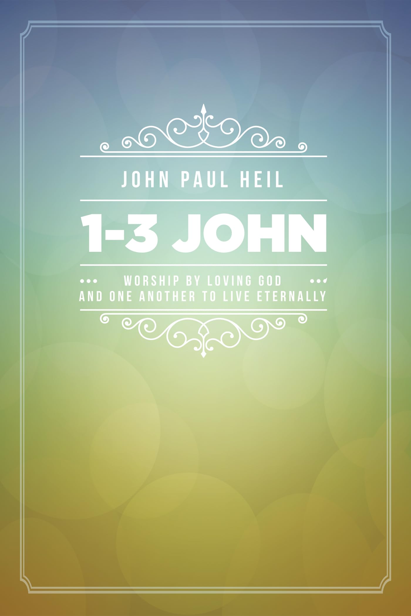1-3 John: Worship by Loving God and One Another to Live Eternally