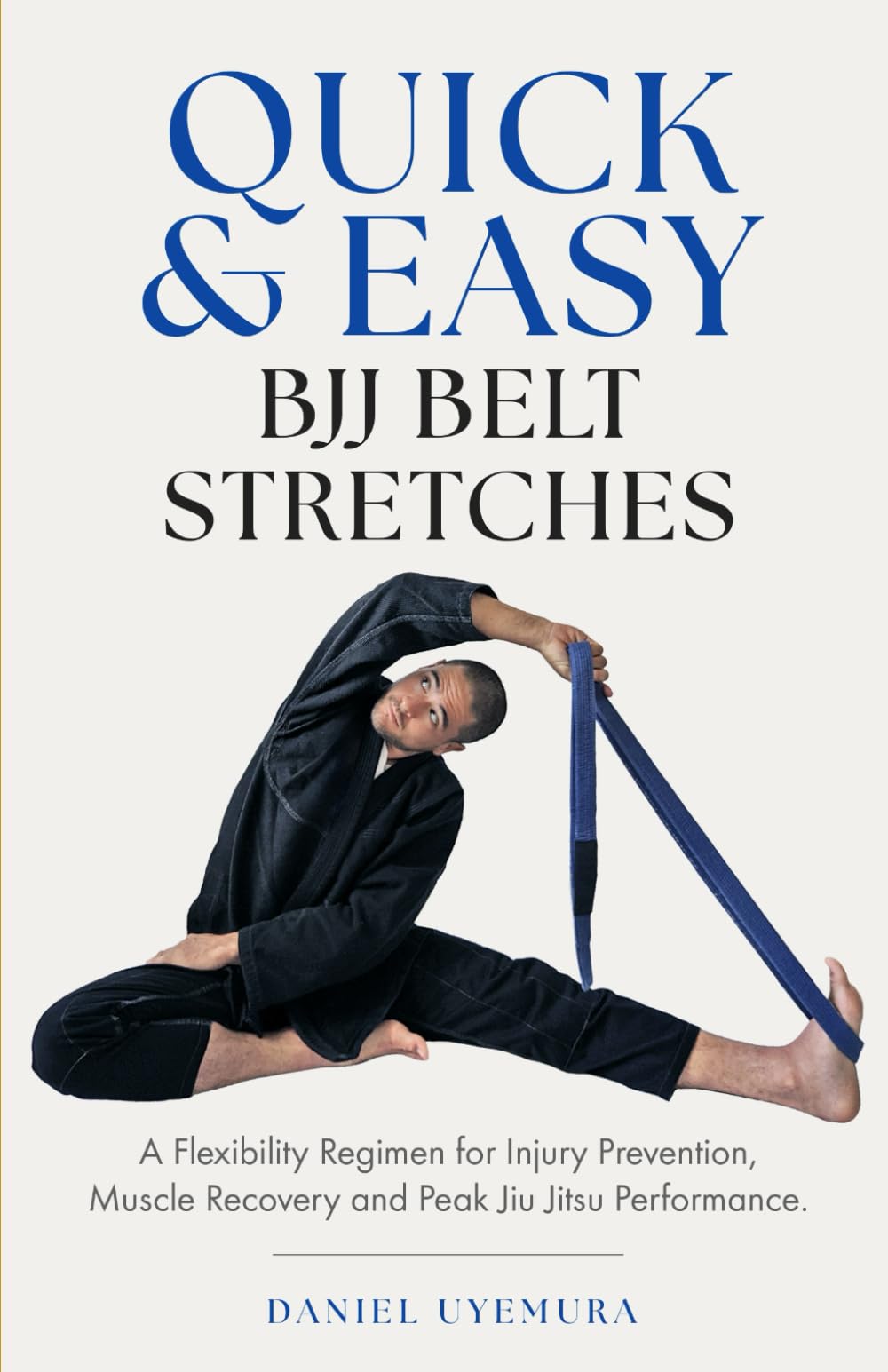 Quick & Easy BJJ Belt Stretches: A Flexibility Regimen for Injury Prevention, Muscle Recovery and Peak Jiu Jitsu Performance.