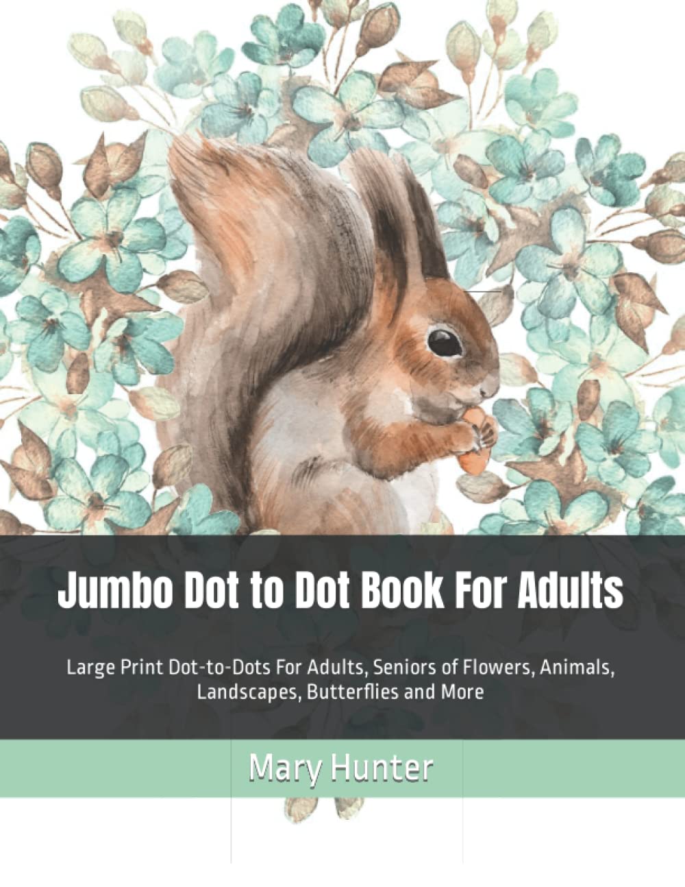 Jumbo Dot to Dot Book For Adults: Large Print Dot-to-Dots For Adults, Seniors of Flowers, Animals, Landscapes, Butterflies and More