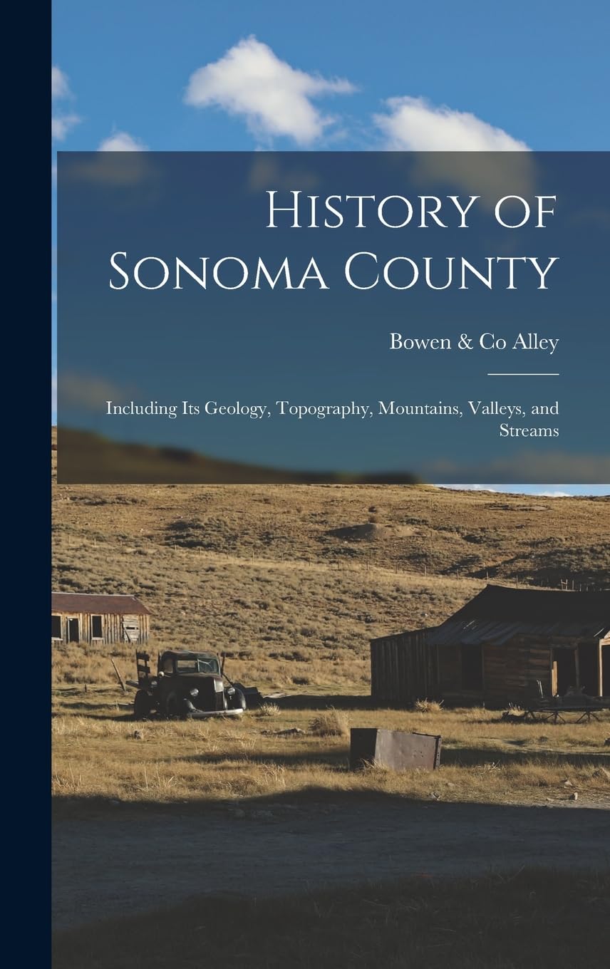 History of Sonoma County: Including its Geology, Topography, Mountains, Valleys, and Streams