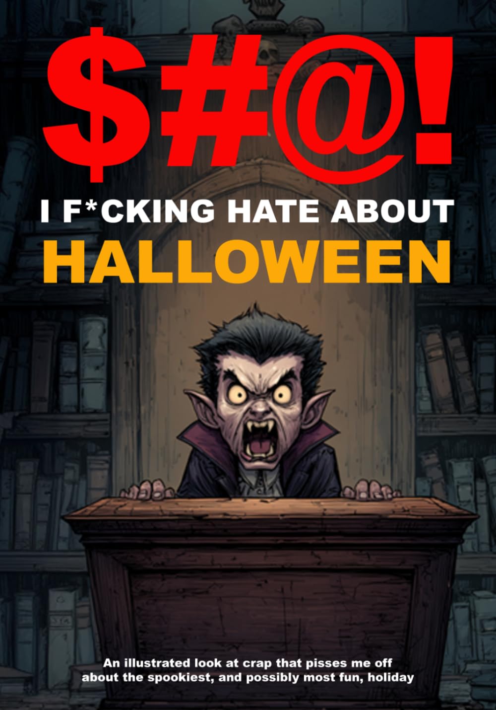 $#@! I F*cking Hate about Halloween: An illustrated look at crap that pisses me off about the spookiest, and possibly most fun, holiday ($#@! I Hate Series)