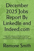 December 2025 Jobs Report By LinkedIn and Indeed.com: A Practical Guide to Understanding Hiring in December 2025 through LinkedIn and Indeed.com’s combined Data By Ramone Smith
