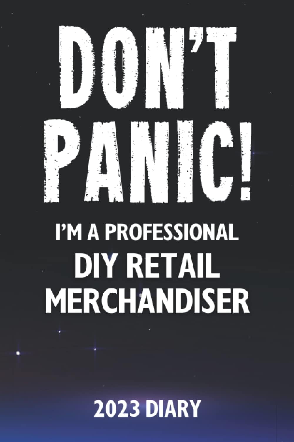 Don't Panic! I'm A Professional DIY Retail Merchandiser - 2023 Diary: Funny 2023 Planner Gift For A Hard Working DIY Retail Merchandiser