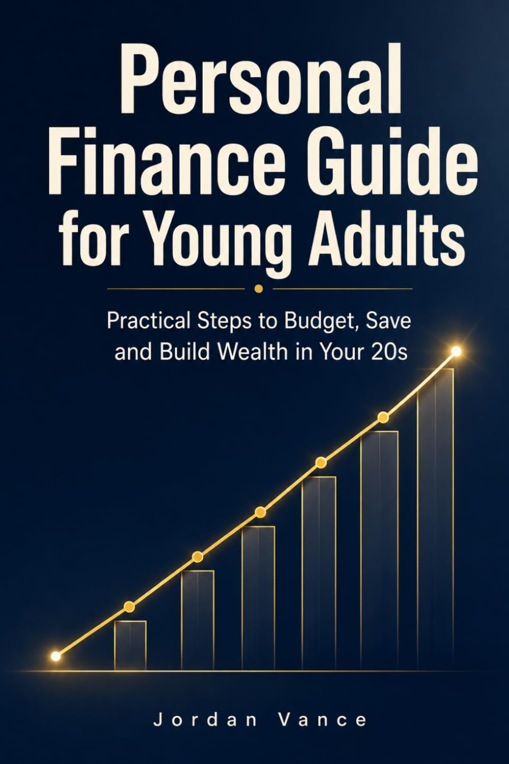 Personal Finance Guide for Young Adults: Practical Steps to Budget, Save and Build Wealth in Your 20s