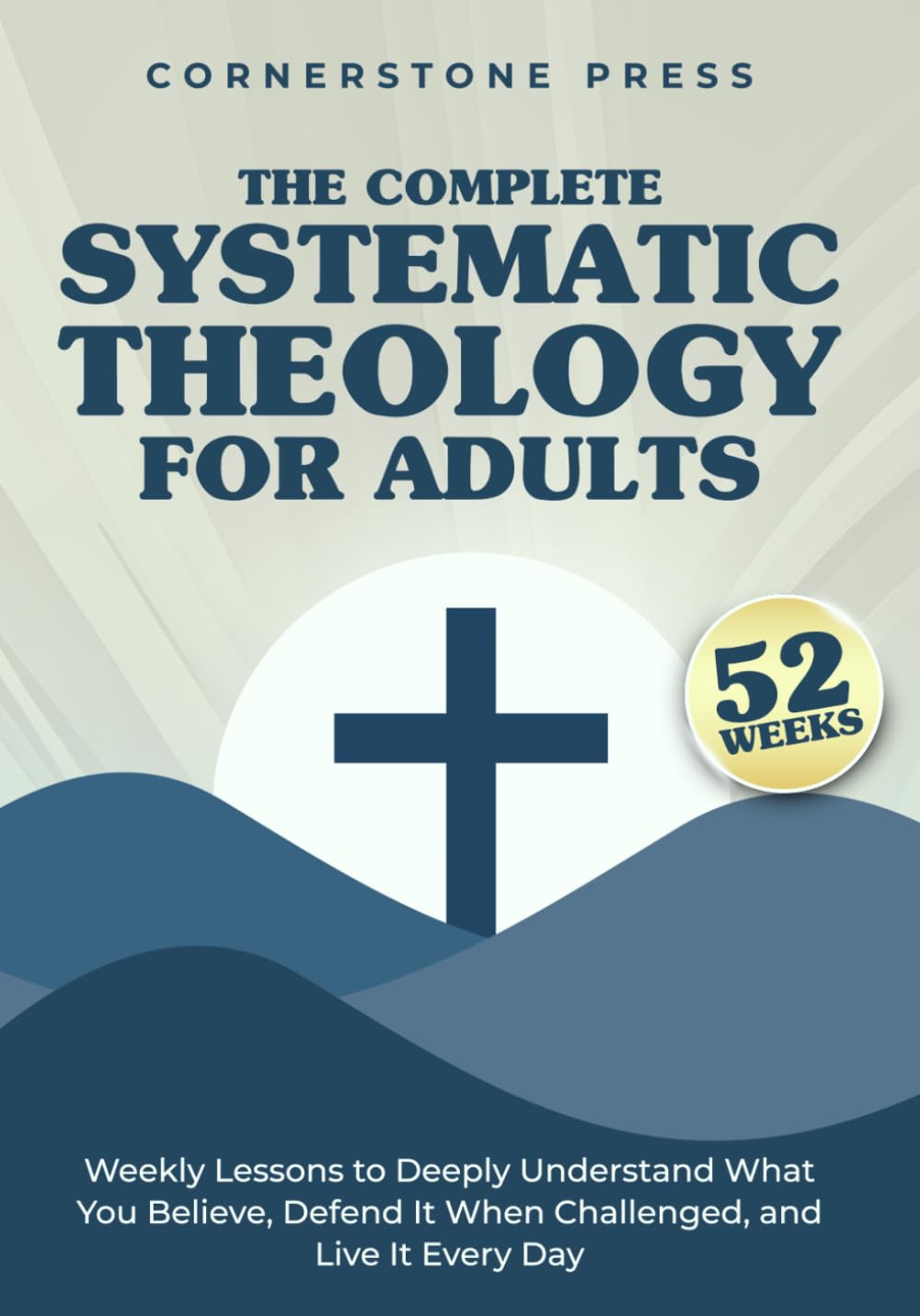 The Complete 52-Week Systematic Theology for Adults: Weekly Lessons to Deeply Understand What You Believe, Defend It When Challenged, & Live It Every Day      Paperback – March 3, 2026