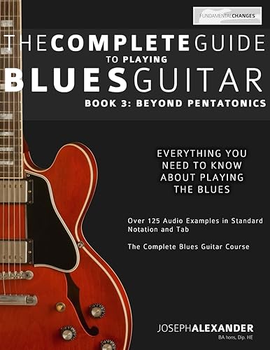 The Complete Guide to Playing Blues Guitar: Book Three - Beyond Pentatonics: Volume 3 (Learn How to Play Blues Guitar)