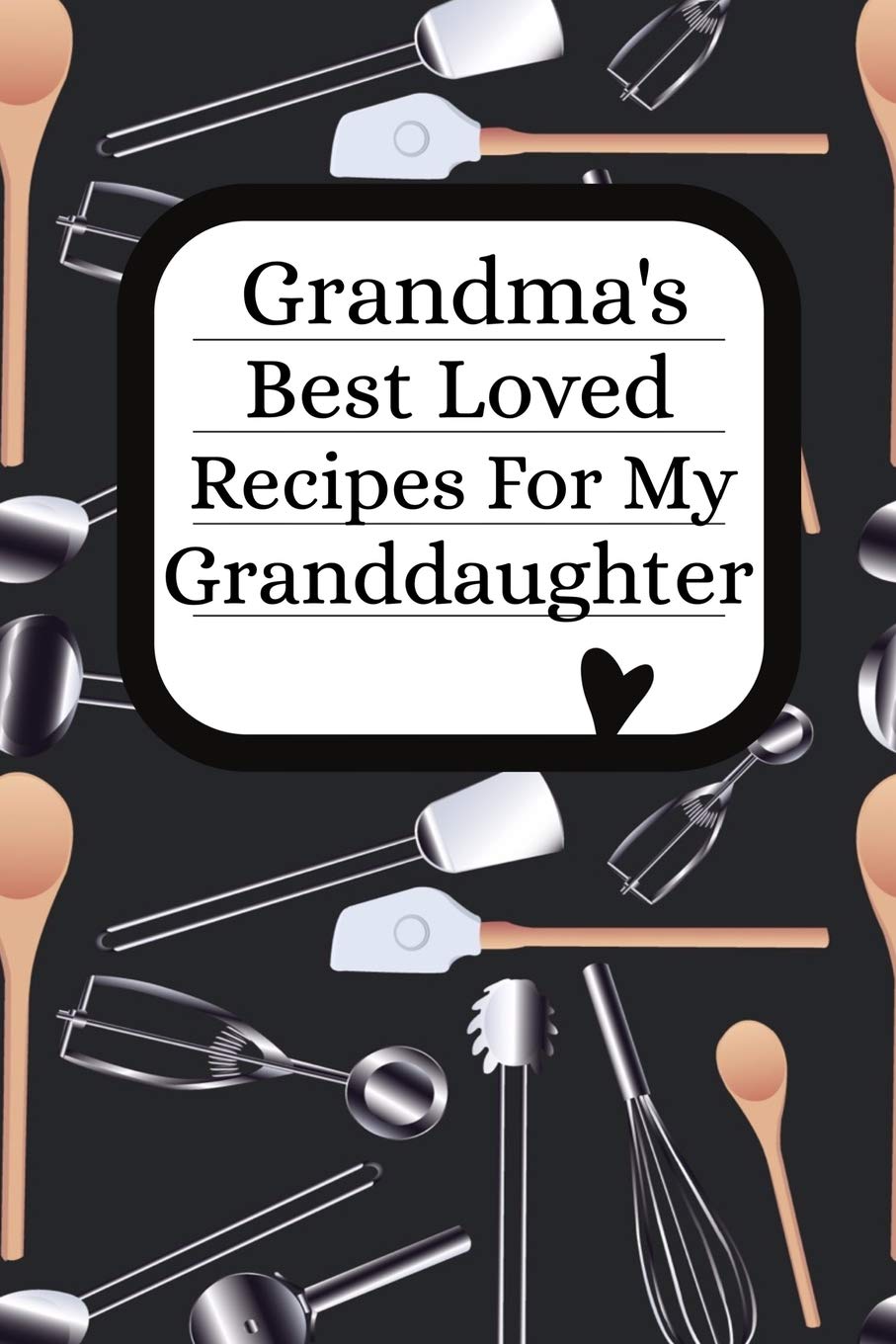 Grandma's Best Loved Recipes For My Granddaughter: Blank Granddaughter Write In Recipe Cookbook