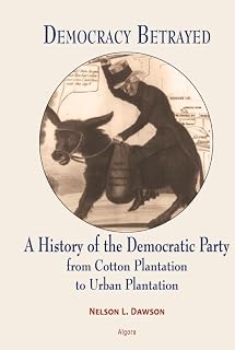 Democracy Betrayed: A History of the Democratic Party from Cotton Plantation to Urban Plantation