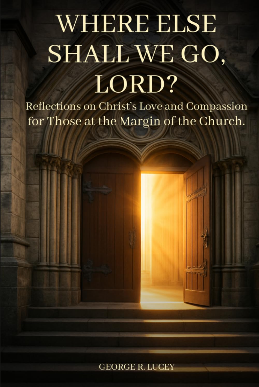 Where Else Shall We Go, Lord?: Reflections on Christ’s Love and Compassion for those at The Church’s Edge