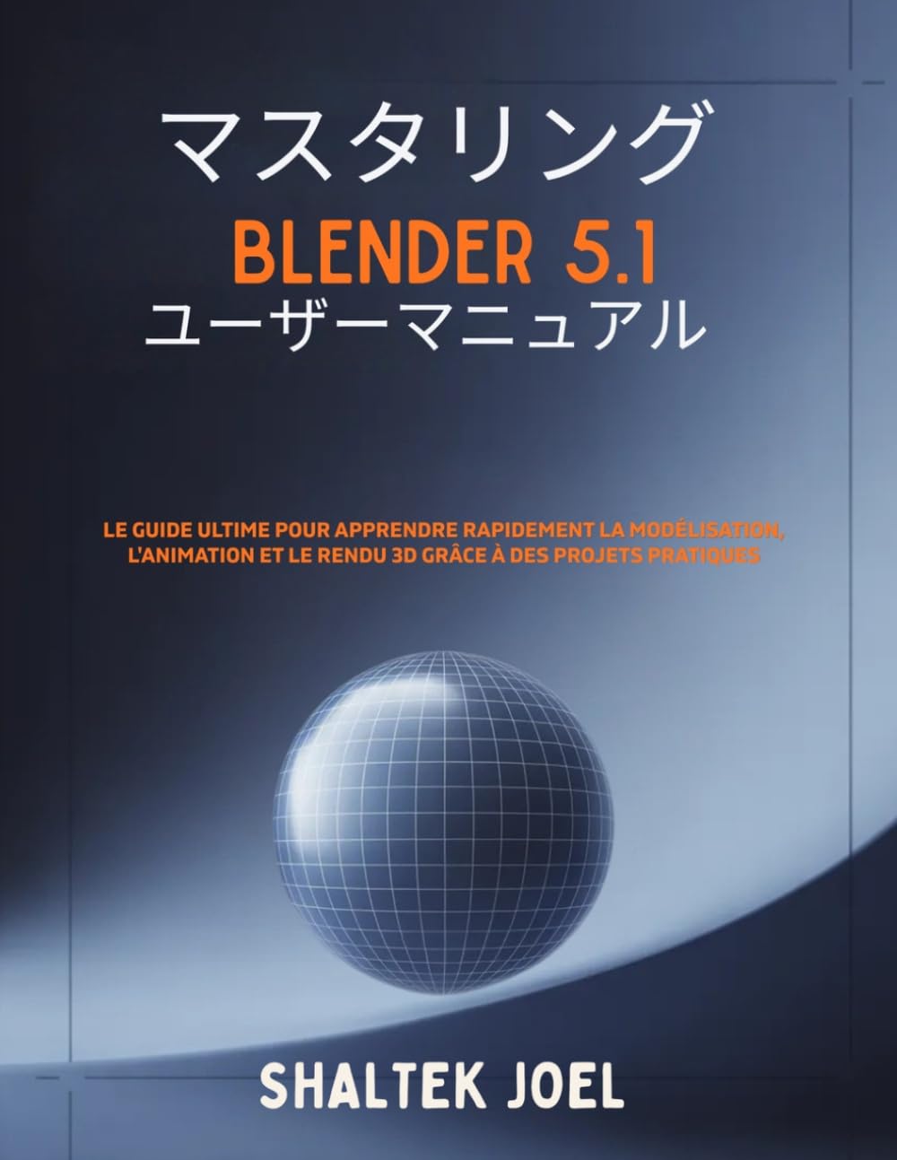 マスタリング Blender 5.1 ユーザーマニュアル: 実践的なプロジェクトを通して3Dモデリング、アニメーション、レンダリングを素早く習得するための究極ガイド