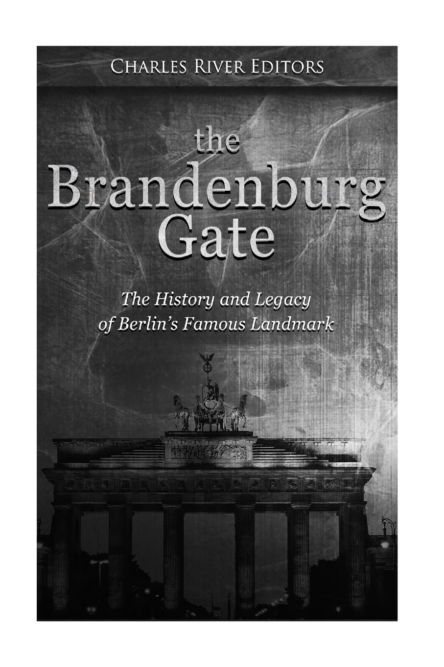 The Brandenburg Gate: The History and Legacy of Berlin’s Famous Landmark