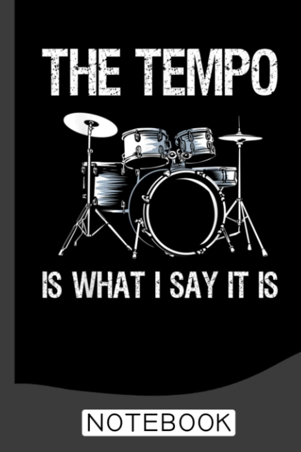The Tempo Is What I Say It Is Gift Funny Drummer Notebook: Drummers & Drumming Notebook Journal Diary Planner Gift For Rock Music Band ... Perfect Gift Idea For Birthday & Christmas