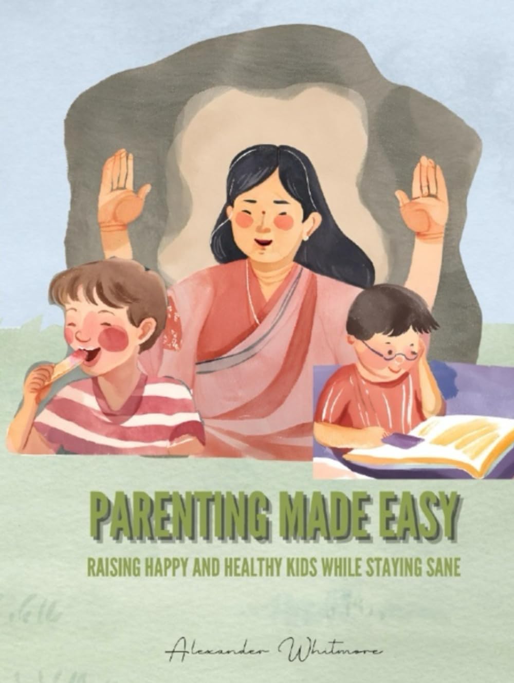 Parenting Made Easy: Raising Happy and Healthy Kids While Staying Sane