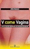 V come Vagina: Io e lei: manuale esplicito per una sessualità consapevole (Italian Edition)