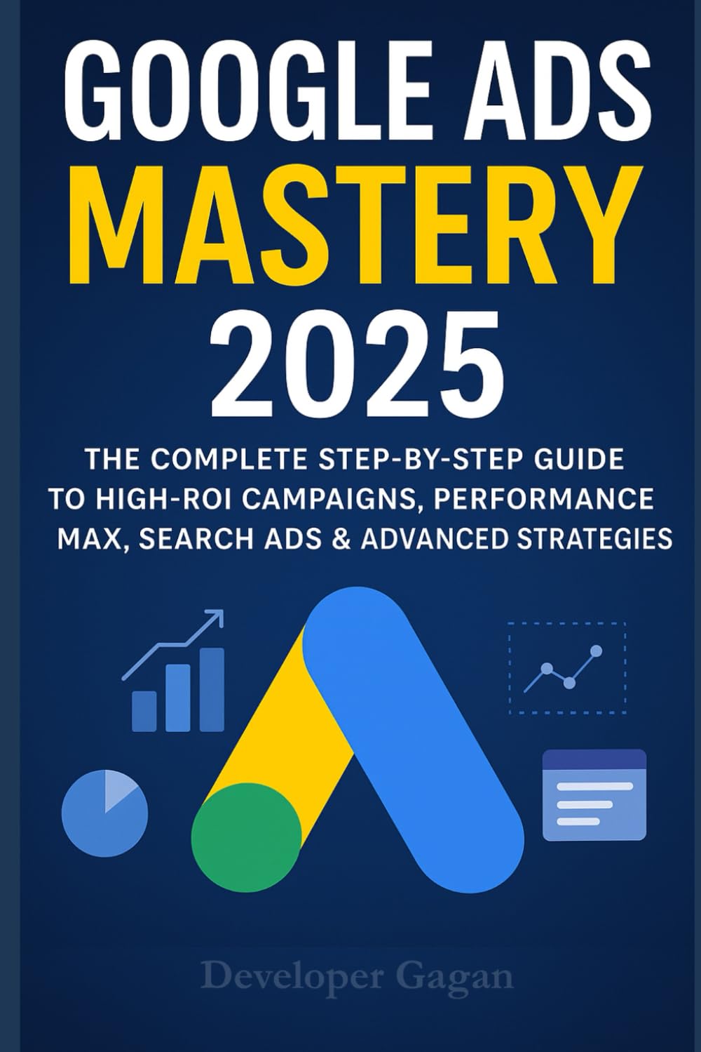 Google Ads for Absolute Success (2025 Edition): Dominate Search, PMax, YouTube & Re-Marketing with Advanced Techniques