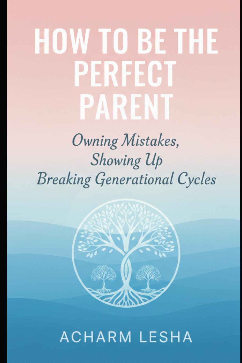How to Be the Perfect Parent: ~Owning Mistakes, Showing Up, and Breaking Generational Cycles