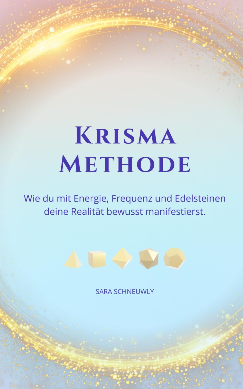 KRISMA Methode: Die Kristall Manifestation Methode für Frequenz, Bewusstsein, Edelsteine, innere Ausrichtung und die bewusste Erschaffung deiner Realität