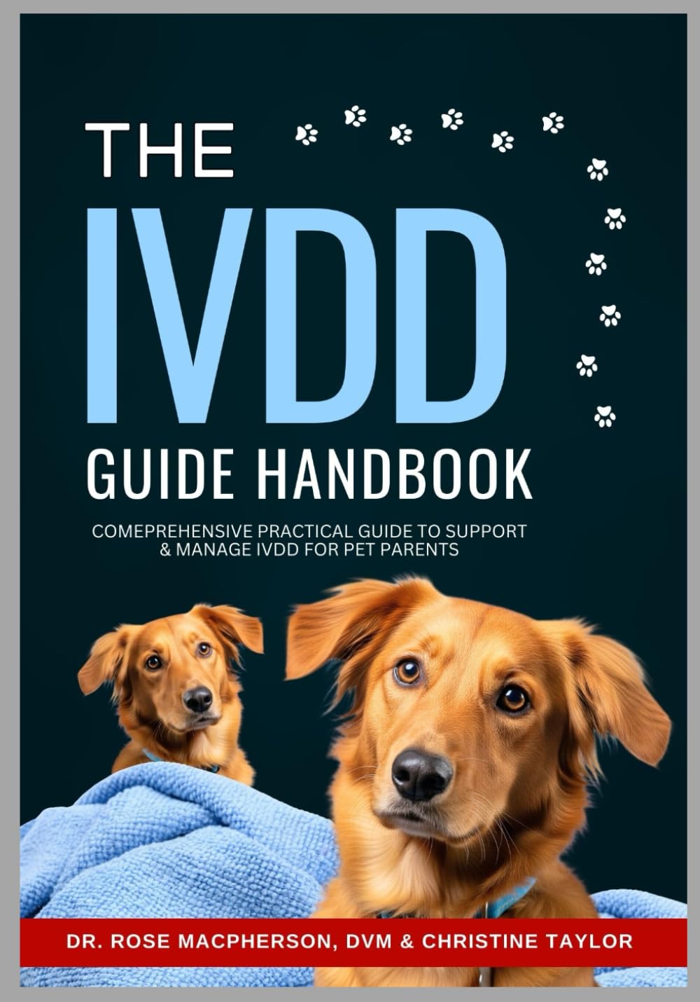 The IVDD Guide Handbook: Comprehensive Practical Guide to Support and Manage IVDD for Pet Owners