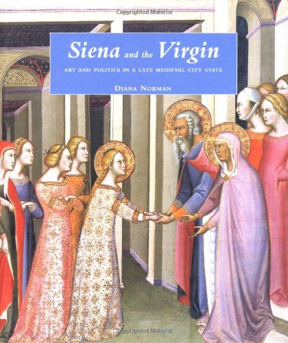 Siena and the Virgin: Art and Politics in a Late Medieval City State Siena and the Virgin: Art and Politics in a Late Medieval City State