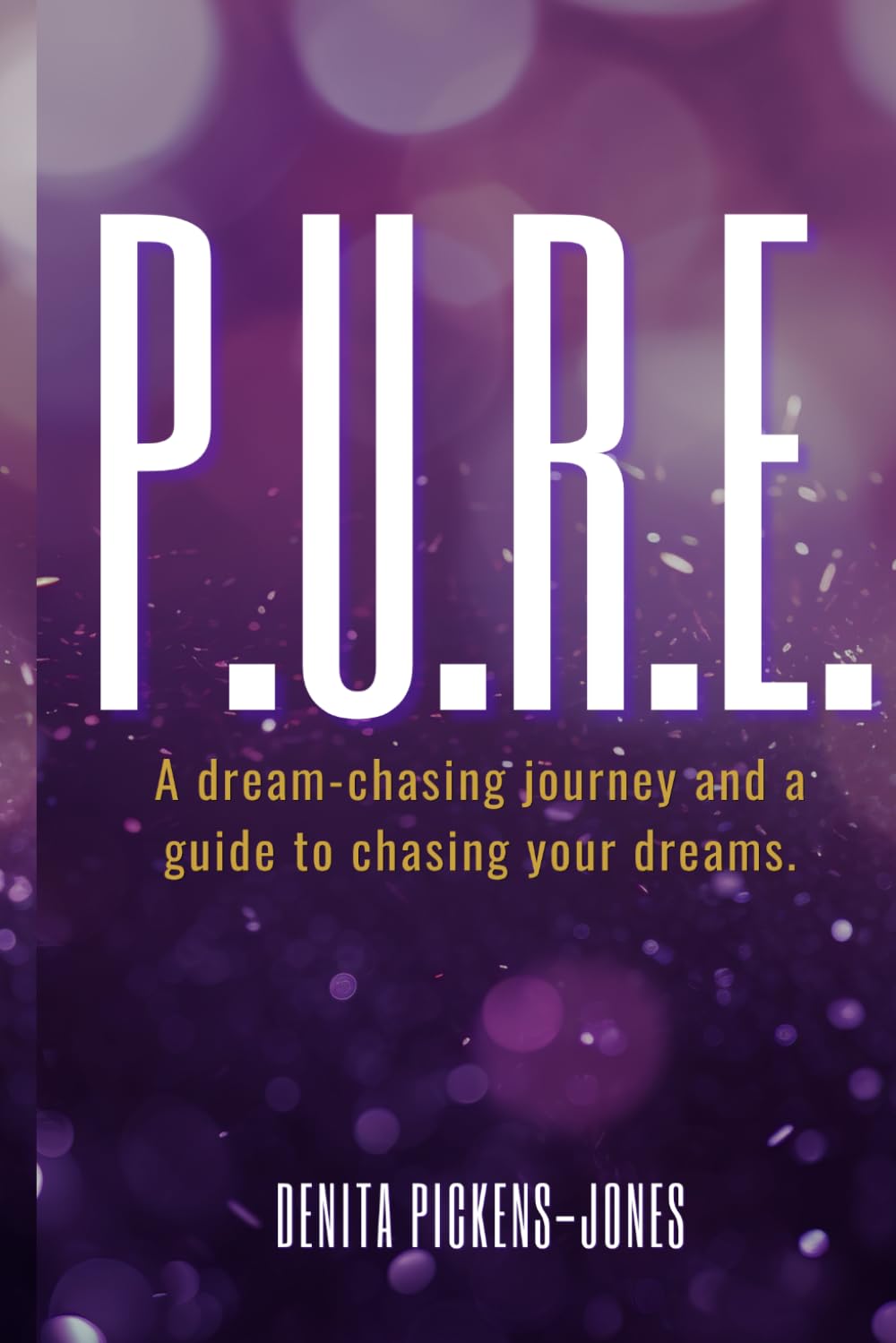 P.U.R.E.: A dream-chasing journey and a guide to chasing your dreams.
