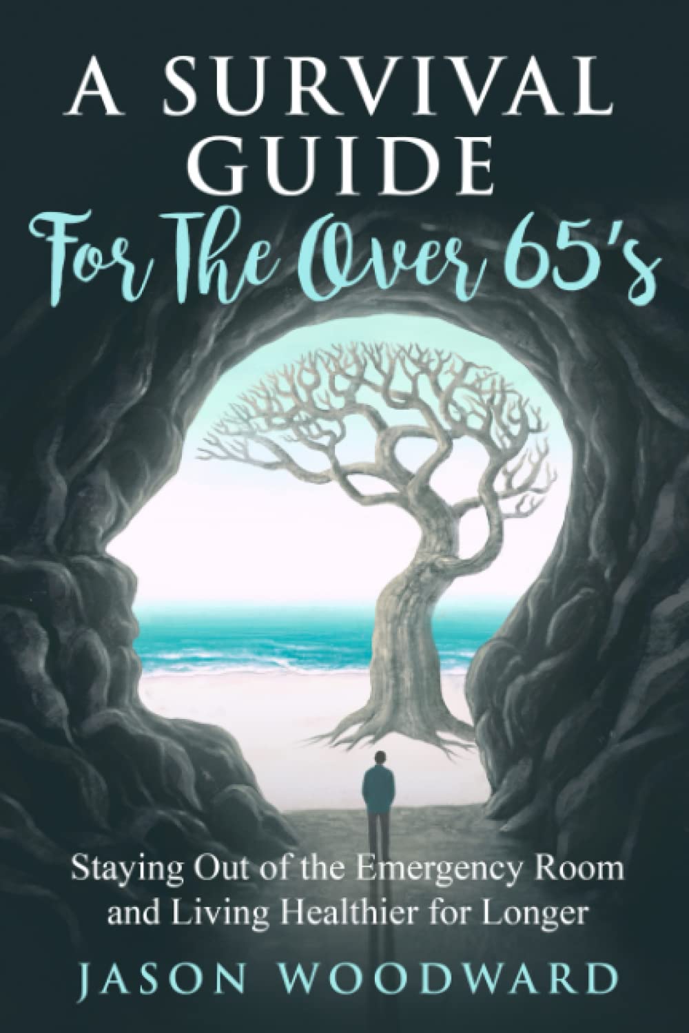 A Survival Guide for the Over 65's: Staying out of the Emergency Room and living healthier for longer