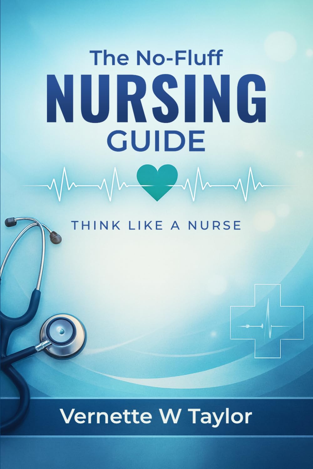The No-Fluff Nursing Guide: Think Like a Nurse