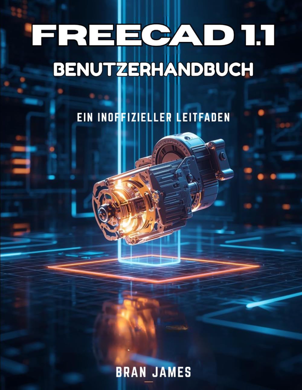 FREECAD 1.1 BENUTZERHANDBUCH: Ein inoffizielles Handbuch für Anfänger in 3D-Modellierung und parametrischen Design