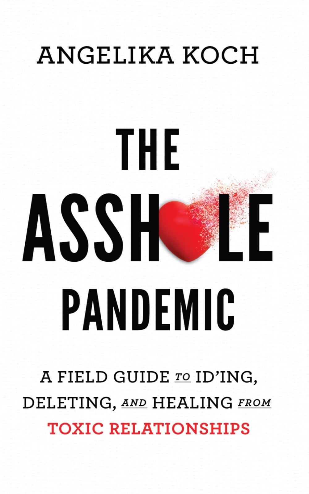 The Asshole Pandemic: A Field Guide to ID’ing, Deleting, and Healing from Toxic Relationships