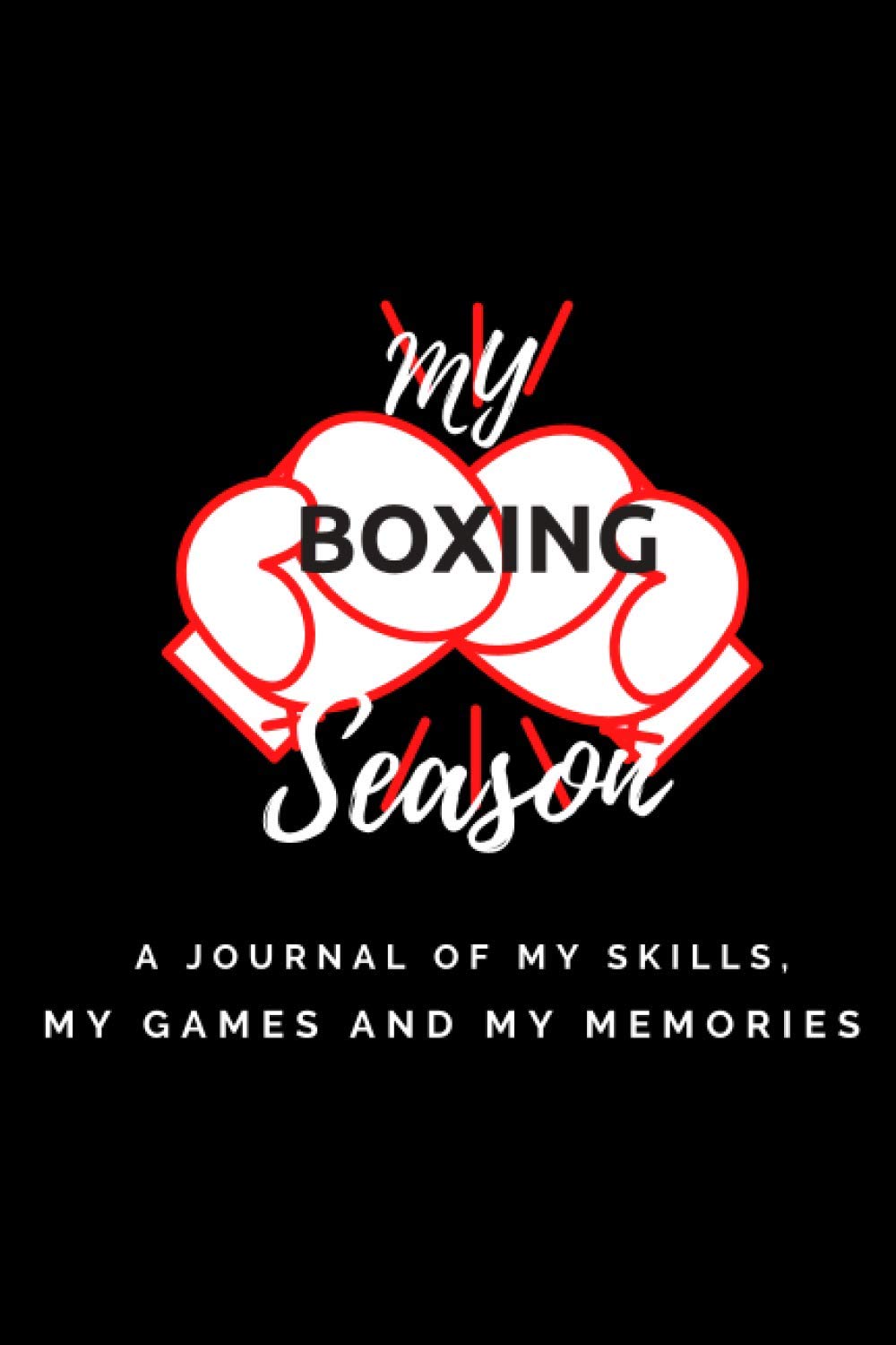 My Boxing Season: A Journal of my skills, my games , and my memories.