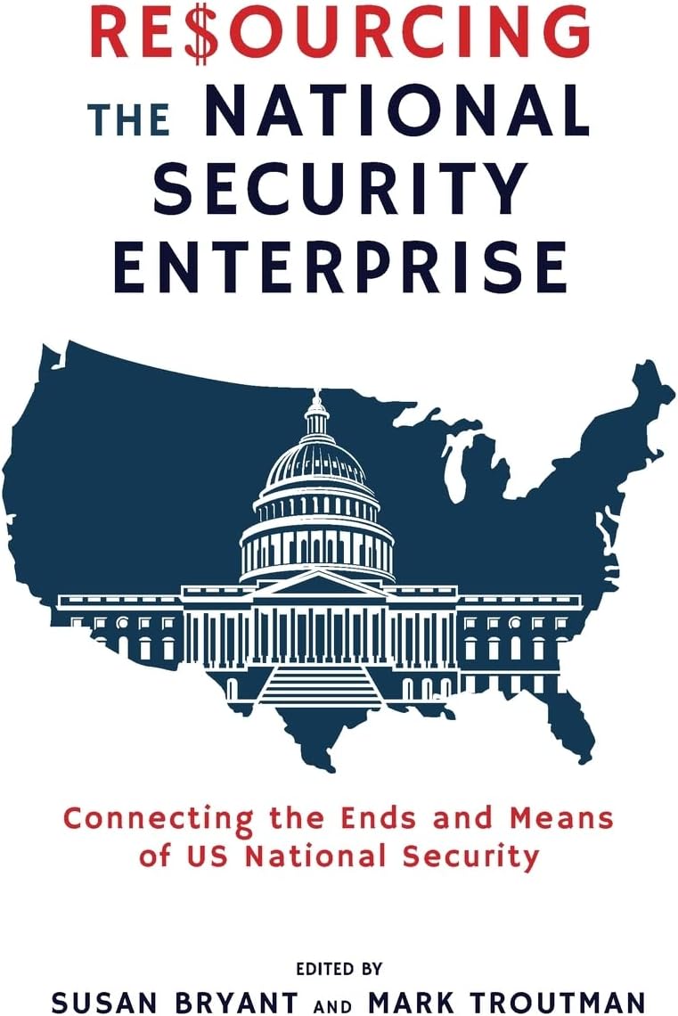 Resourcing the National Security Enterprise: Connecting the Ends and Means of US National Security (Rapid Communications in Conflict & Security Series)