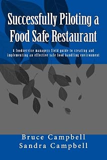 Successfully Piloting a Food Safe Restaurant: A foodservice mangers field guide to creating and implementing an effective safe food handling environment