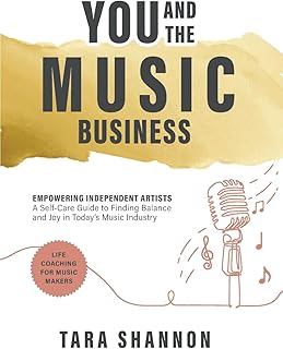 YOU and the Music Business: Empowering Independent Artists: A Self-Care Guide to Finding Balance and Joy in Today’s Music ...
