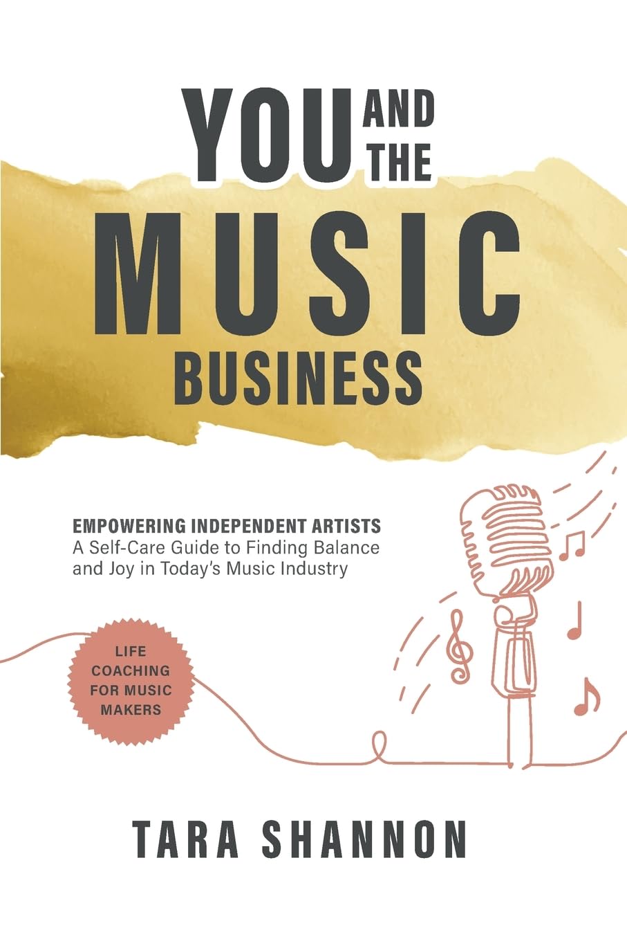 YOU and the Music Business: Empowering Independent Artists: A Self-Care Guide to Finding Balance and Joy in Today's Music Industry.