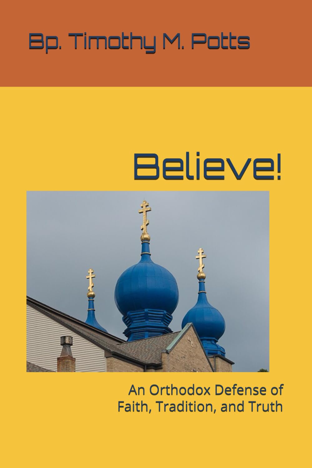 Believe!: An Orthodox Defense of Faith, Tradition, and Truth