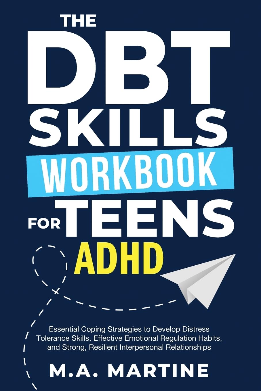The DBT Skills Workbook for Teens - ADHD: Essential Coping Strategies to Develop Distress Tolerance Skills, Effective Emotional Regulation Habits, and ... Relationships (Coping Skills Mastery)