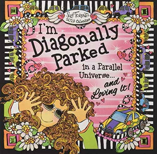 2019 Calendar: I'm Diagonally Parked in a Parallel Universe... and Loving It!, 12" x 12"