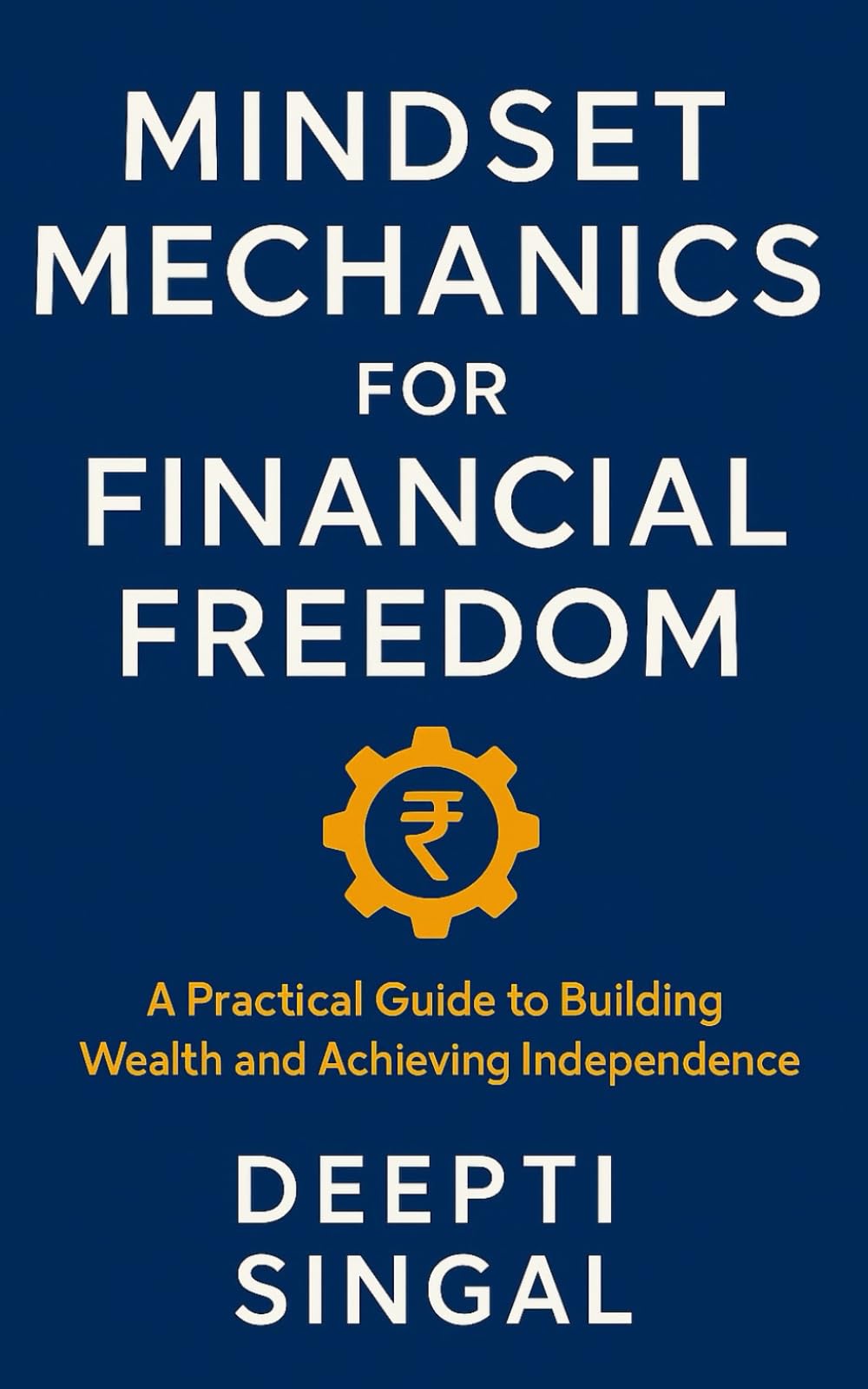 Mindset Mechanics for Financial Freedom: A Practical Guide to Building Wealth and Achieving Independence