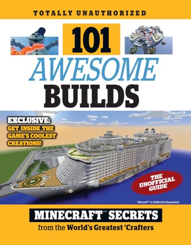 101 Awesome Builds: Minecraft®™ Secrets from the World's Greatest Crafters 101 Awesome Builds: Minecraft®™ Secrets from the World's Greatest Crafters