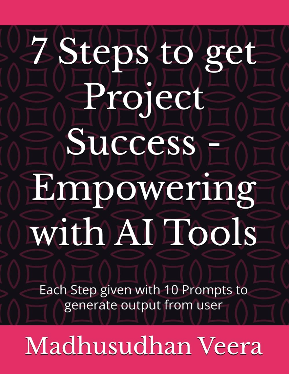 7 Steps to get Project Success - Empowering with AI Tools: Each Step given with 10 Prompts to generate output from user