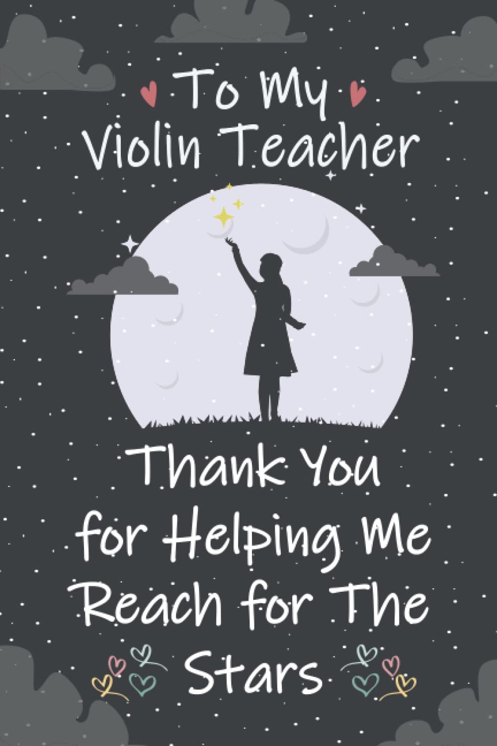 To My Violin Teacher Thank You for Helping Me Reach for The Stars: Violin Teachers Notebook Journal, Great for Teacher Appreciation Gifts, 100th Day ... (Present for The Best Violin Teacher Ever)