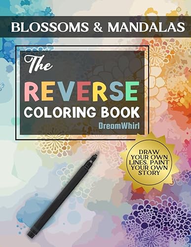 Blossoms &amp; Mandalas: The Reverse Coloring book: Draw Your Own Lines, Paint Your Own Story