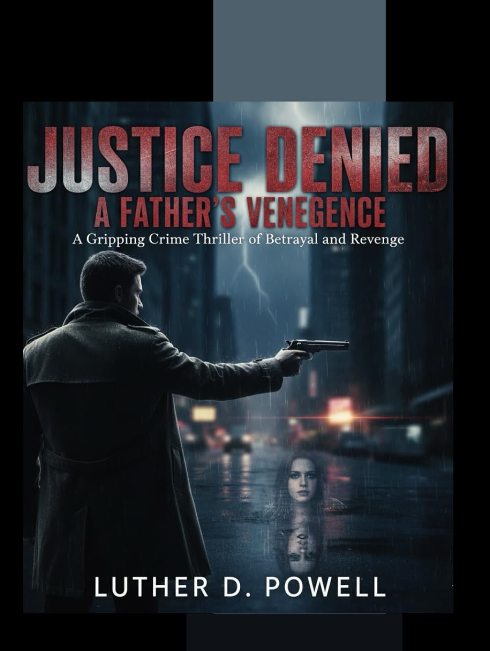 Justice Denied: A Father’s Vengeance: A Gripping Crime Thriller of Betrayal and Revenge