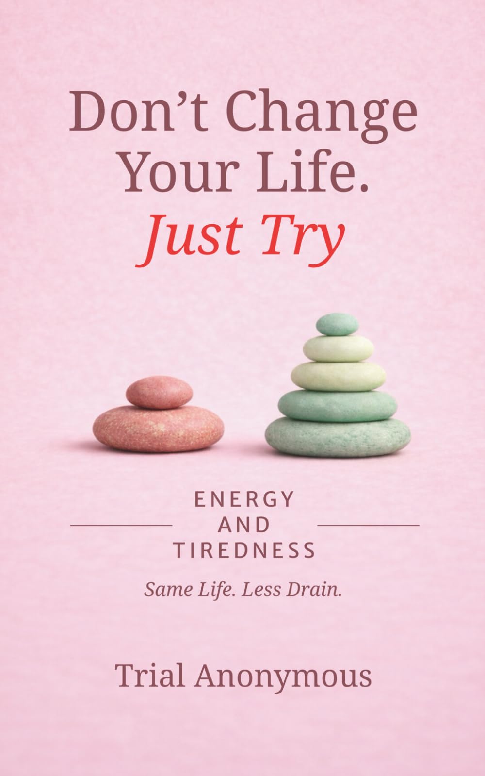 ENERGY AND TIREDNESS: Same Life. Less Drain. (Don’t Change Your Life. Just Try.)