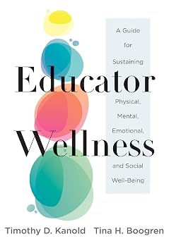 Educator Wellness A Guide for Sustaining Physical, Mental, Emotional, and Social Well-Being Actionable Steps for Self-Care, Health, and Wellness for Teachers and Educators