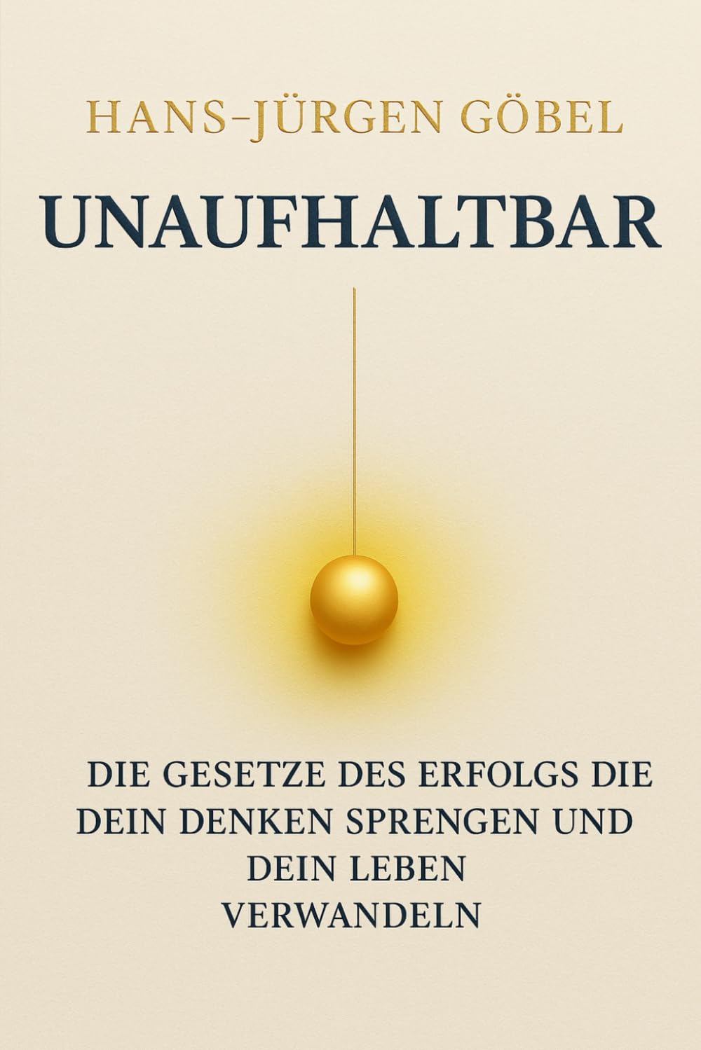 UNAUFHALTBAR Die Gesetze des Erfolgs, die dein Denken sprengen und dein Leben nachhaltig verwandeln: – Klarheit, mentale Stärke und Prinzipien für ein außergewöhnliches Leben
